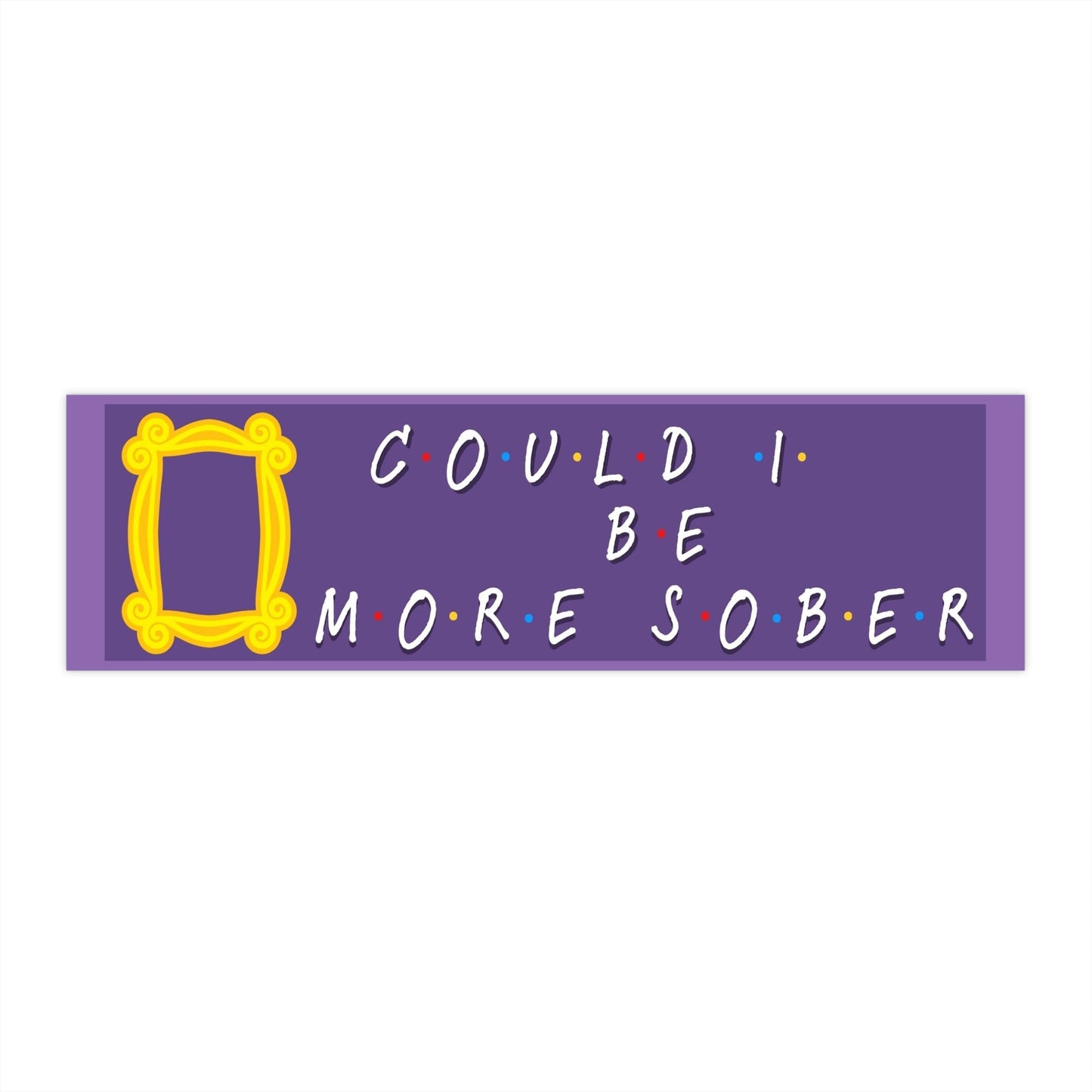 'Could I Be More Sober' Bumper Sticker